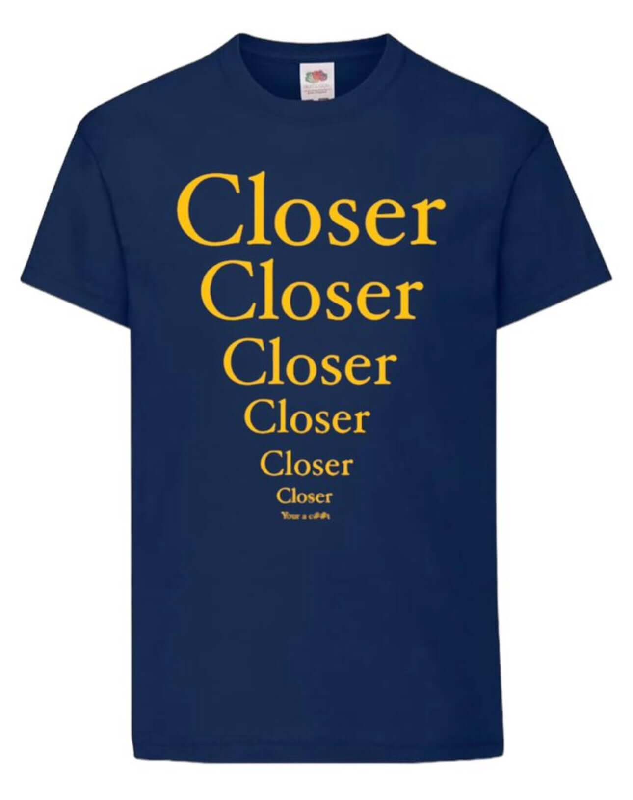 Closer, closer.. you’re a c##t